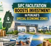 ایس آئی ایف سی کی سہولت کاری؛ خصوصی اقتصادی زونز میں 76 ارب کی سرمایہ کاری