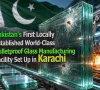 کراچی میں پاکستان کی پہلی عالمی معیار کی مقامی بلٹ پروف شیشہ ساز فیکٹری کا قیام